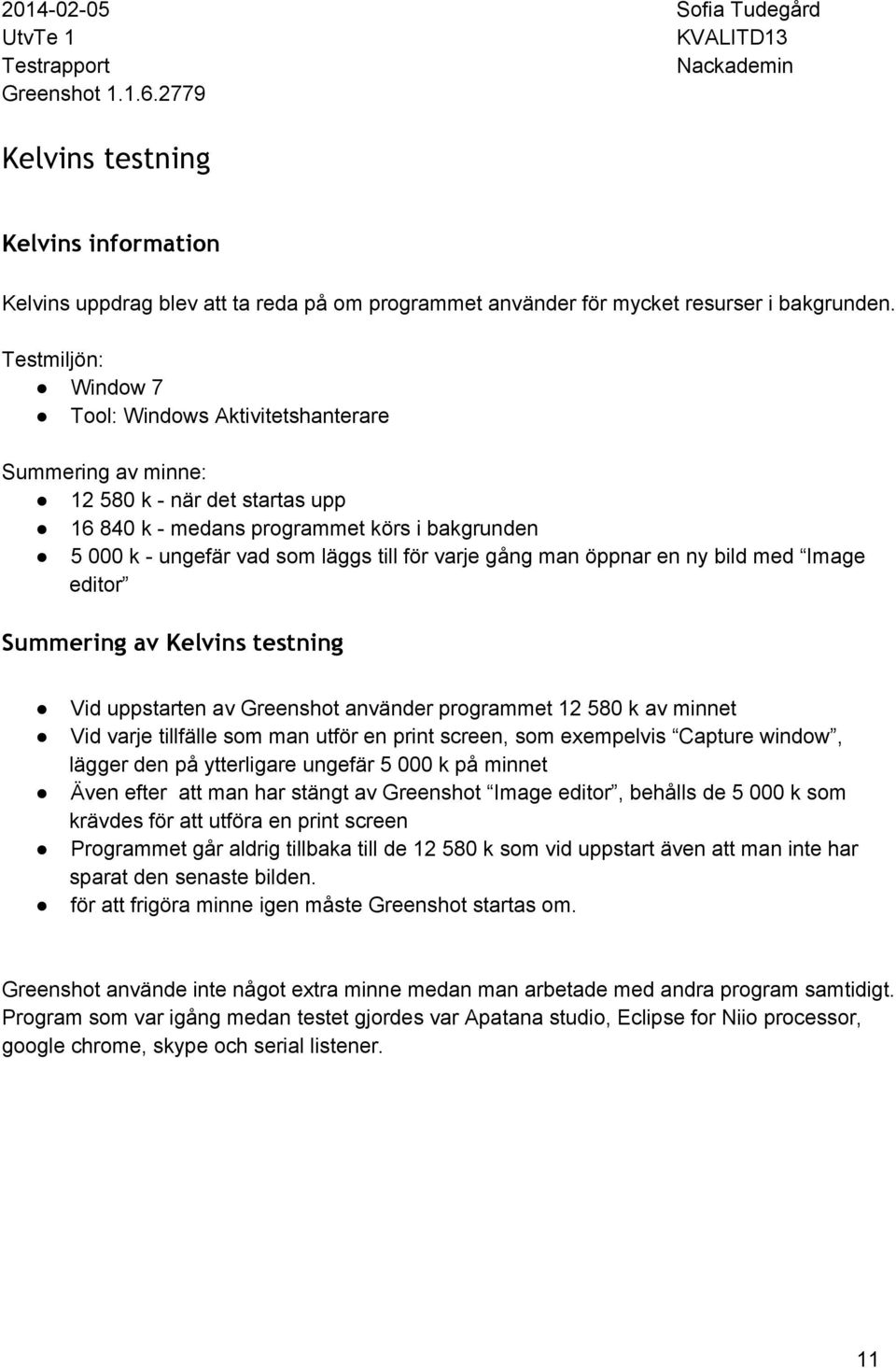 man öppnar en ny bild med Image editor Summering av Kelvins testning Vid uppstarten av Greenshot använder programmet 12 580 k av minnet Vid varje tillfälle som man utför en print screen, som