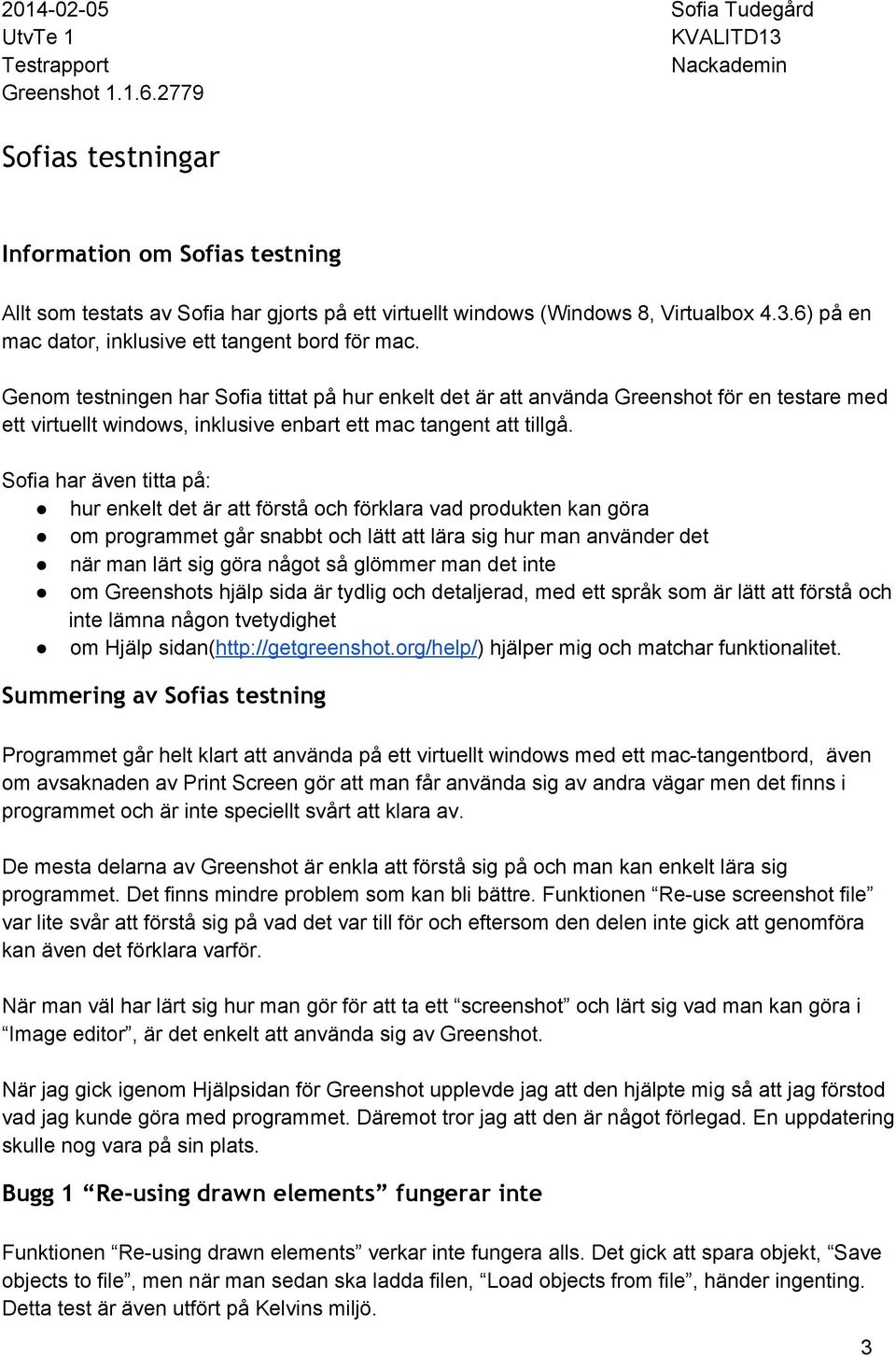 Sofia har även titta på: hur enkelt det är att förstå och förklara vad produkten kan göra om programmet går snabbt och lätt att lära sig hur man använder det när man lärt sig göra något så glömmer