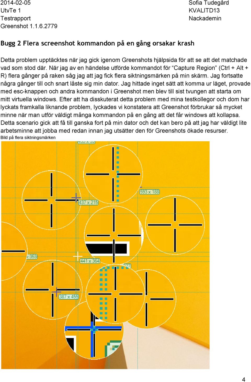 Jag fortsatte några gånger till och snart låste sig min dator.