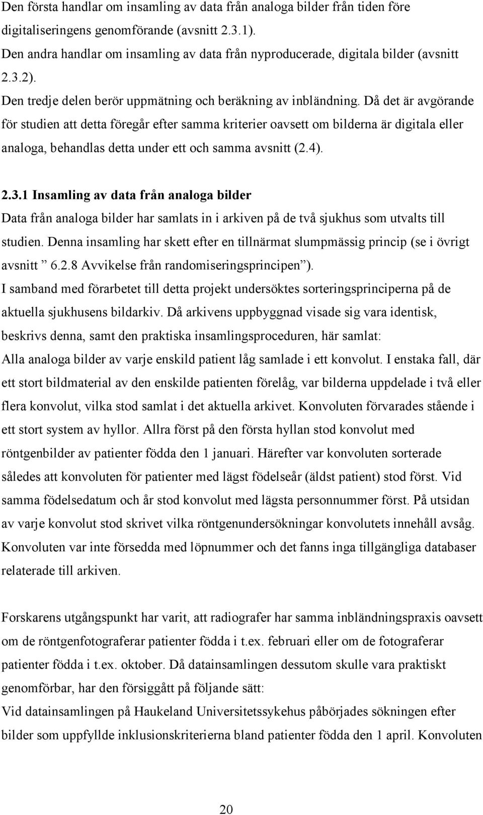 Då det är avgörande för studien att detta föregår efter samma kriterier oavsett om bilderna är digitala eller analoga, behandlas detta under ett och samma avsnitt (2.4). 2.3.