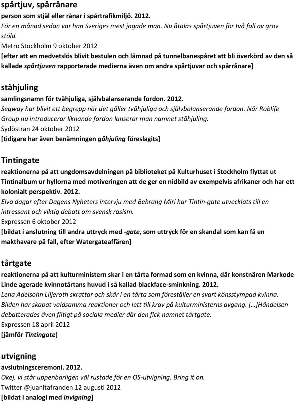 spårrånare] ståhjuling samlingsnamn för tvåhjuliga, självbalanserande fordon. 2012. Segway har blivit ett begrepp när det gäller tvåhjuliga och självbalanserande fordon.