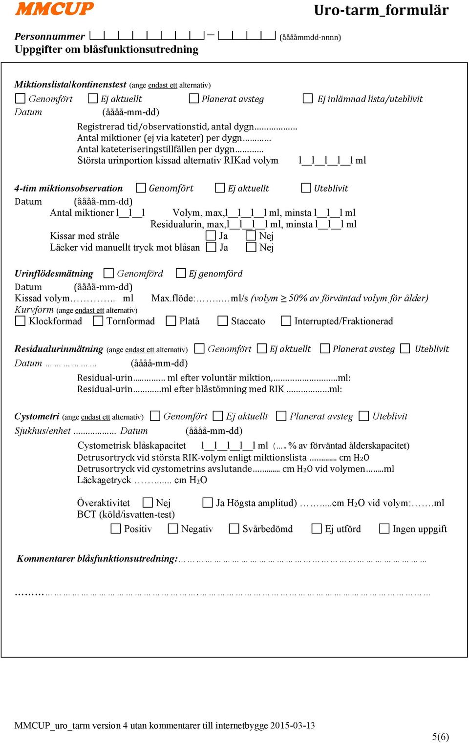 miktionsobservation Genomfört Ej aktuellt Uteblivit Datum (åååå-mm-dd) Antal miktioner l l l Volym, max,l l l l ml, minsta l l l ml Residualurin, max,l l l l ml, minsta l l l ml Kissar med stråle Ja