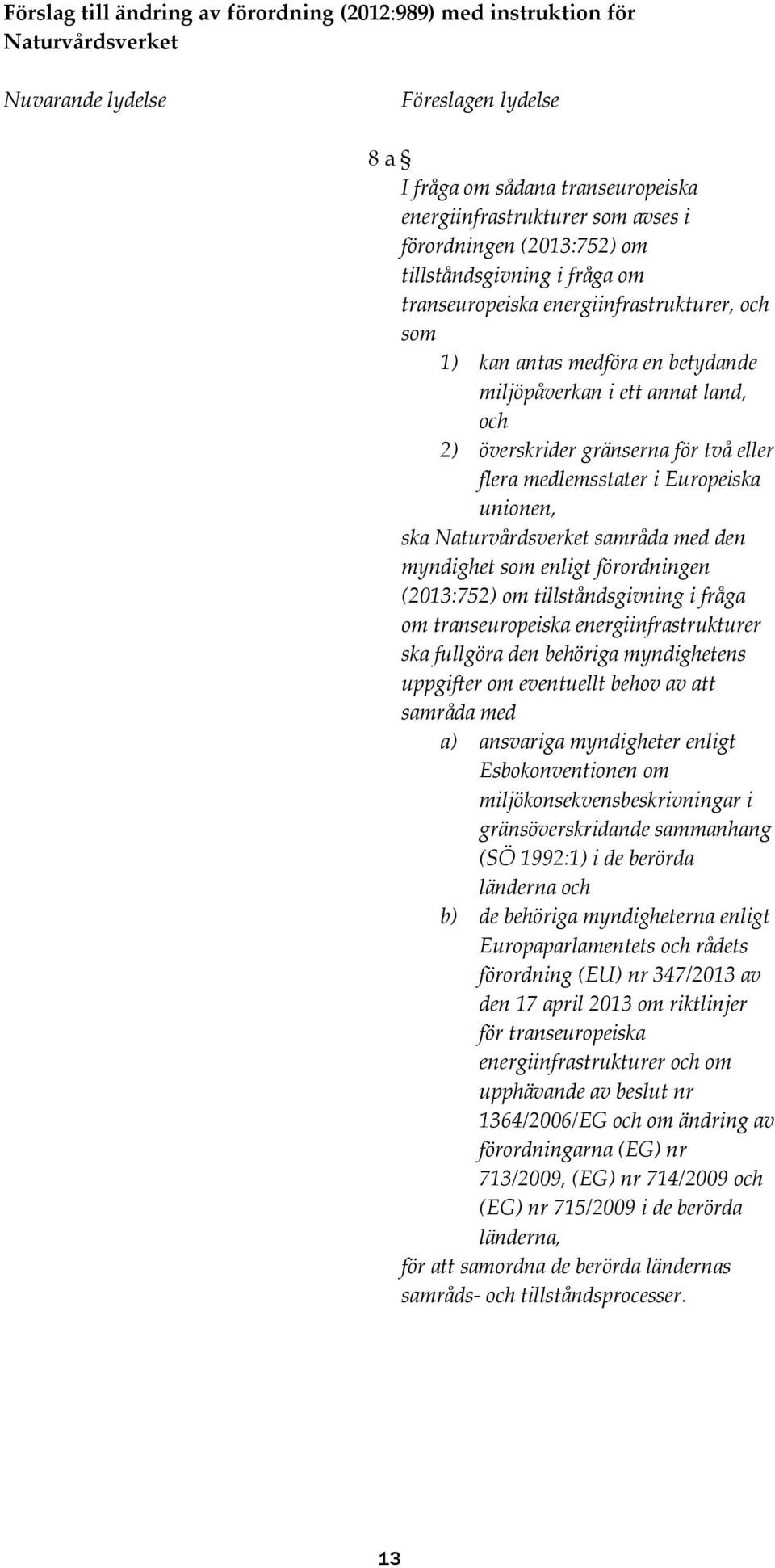 för två eller flera medlemsstater i Europeiska unionen, ska Naturvårdsverket samråda med den myndighet som enligt förordningen (2013:752) om tillståndsgivning i fråga om transeuropeiska