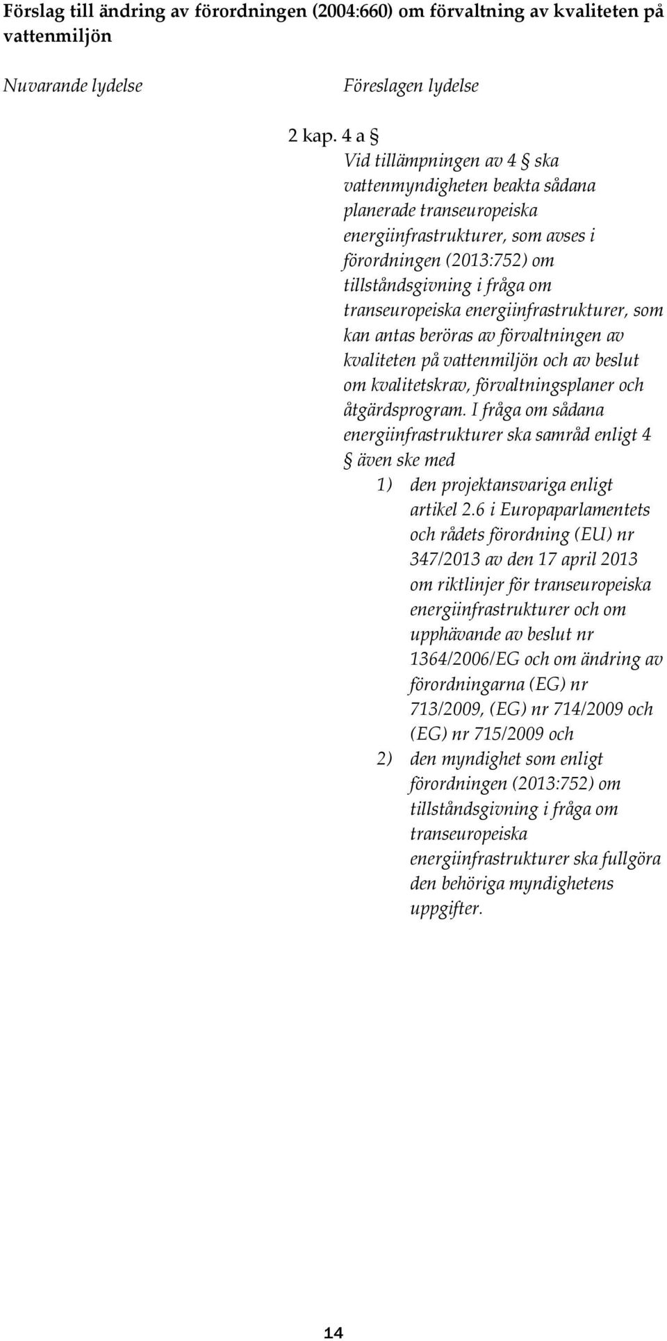 energiinfrastrukturer, som kan antas beröras av förvaltningen av kvaliteten på vattenmiljön och av beslut om kvalitetskrav, förvaltningsplaner och åtgärdsprogram.