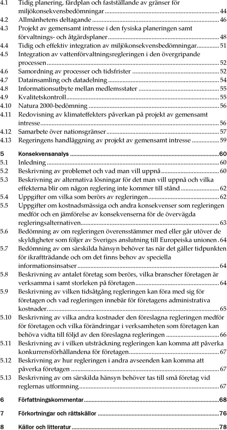 5 Integration av vattenförvaltningsregleringen i den övergripande processen... 52 4.6 Samordning av processer och tidsfrister... 52 4.7 Datainsamling och datadelning... 54 4.