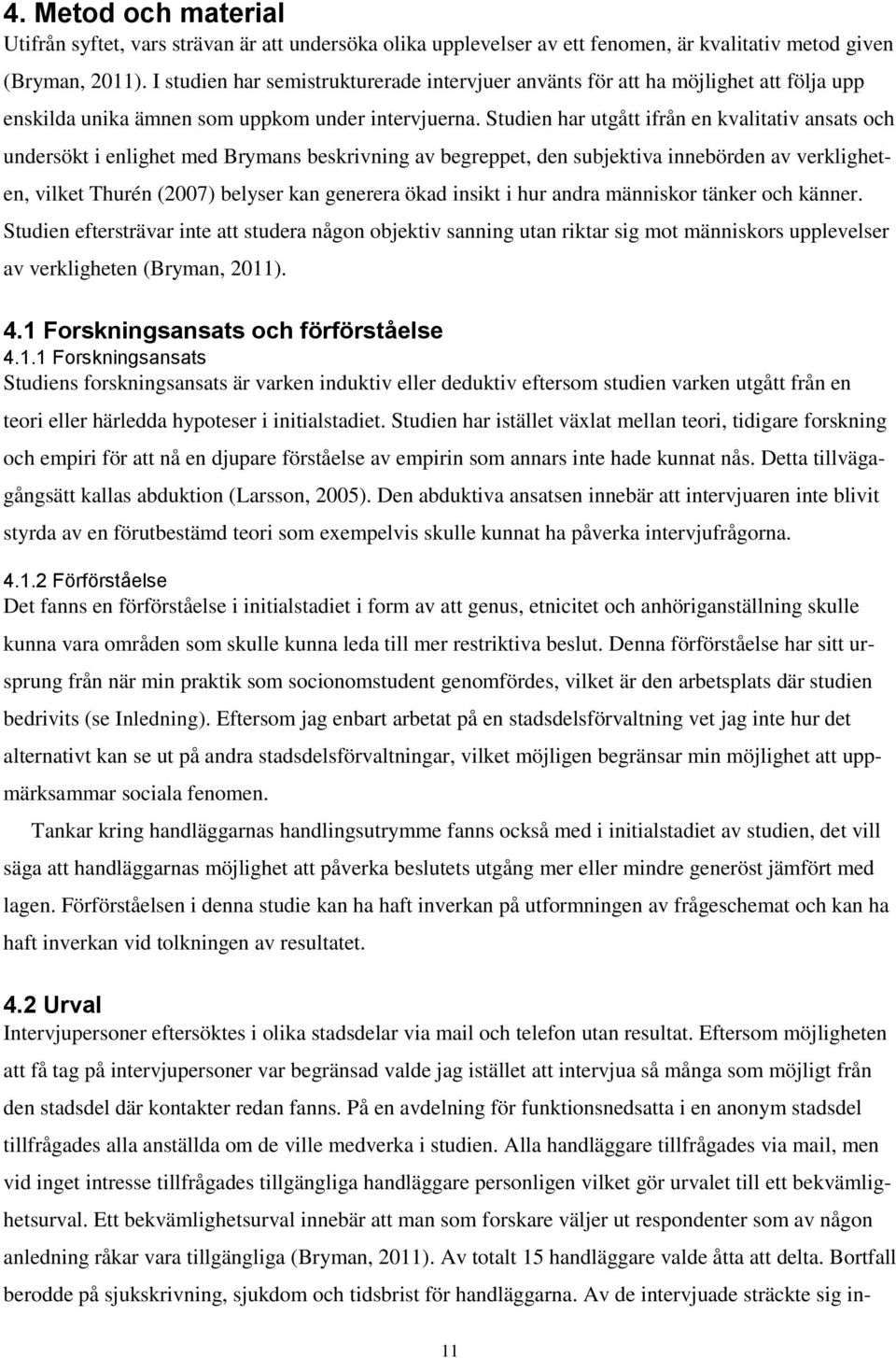 Studien har utgått ifrån en kvalitativ ansats och undersökt i enlighet med Brymans beskrivning av begreppet, den subjektiva innebörden av verkligheten, vilket Thurén (2007) belyser kan generera ökad