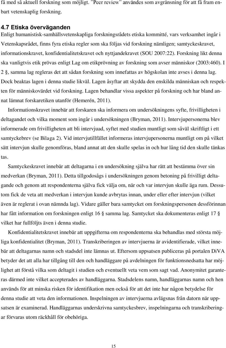 nämligen; samtyckeskravet, informationskravet, konfidentialitetskravet och nyttjandekravet (SOU 2007:22).