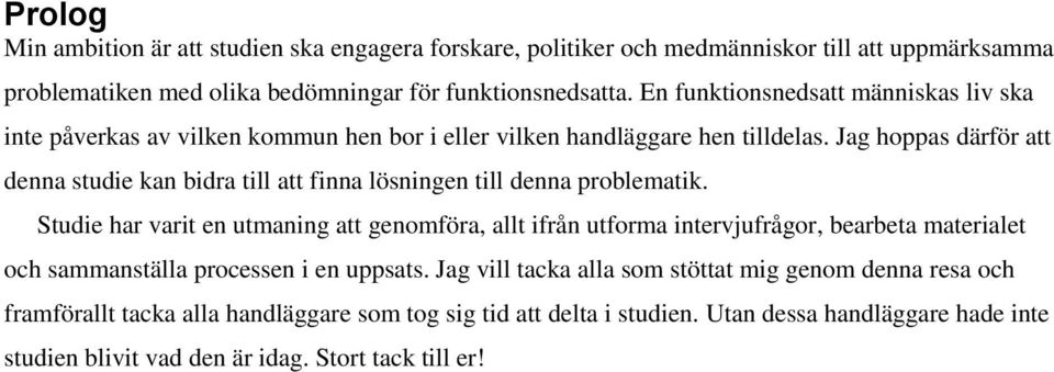 Jag hoppas därför att denna studie kan bidra till att finna lösningen till denna problematik.