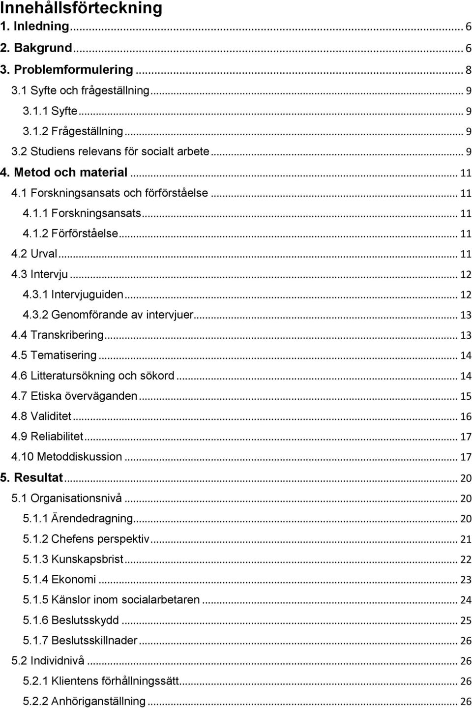 .. 13 4.4 Transkribering... 13 4.5 Tematisering... 14 4.6 Litteratursökning och sökord... 14 4.7 Etiska överväganden... 15 4.8 Validitet... 16 4.9 Reliabilitet... 17 4.10 Metoddiskussion... 17 5.