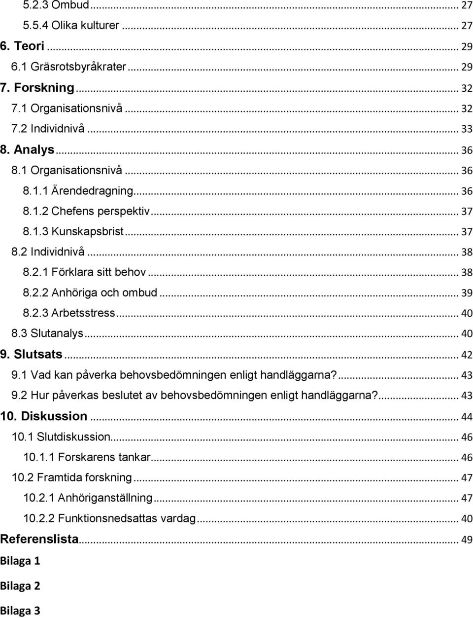 Slutsats... 42 9.1 Vad kan påverka behovsbedömningen enligt handläggarna?... 43 9.2 Hur påverkas beslutet av behovsbedömningen enligt handläggarna?... 43 10. Diskussion... 44 10.1 Slutdiskussion.