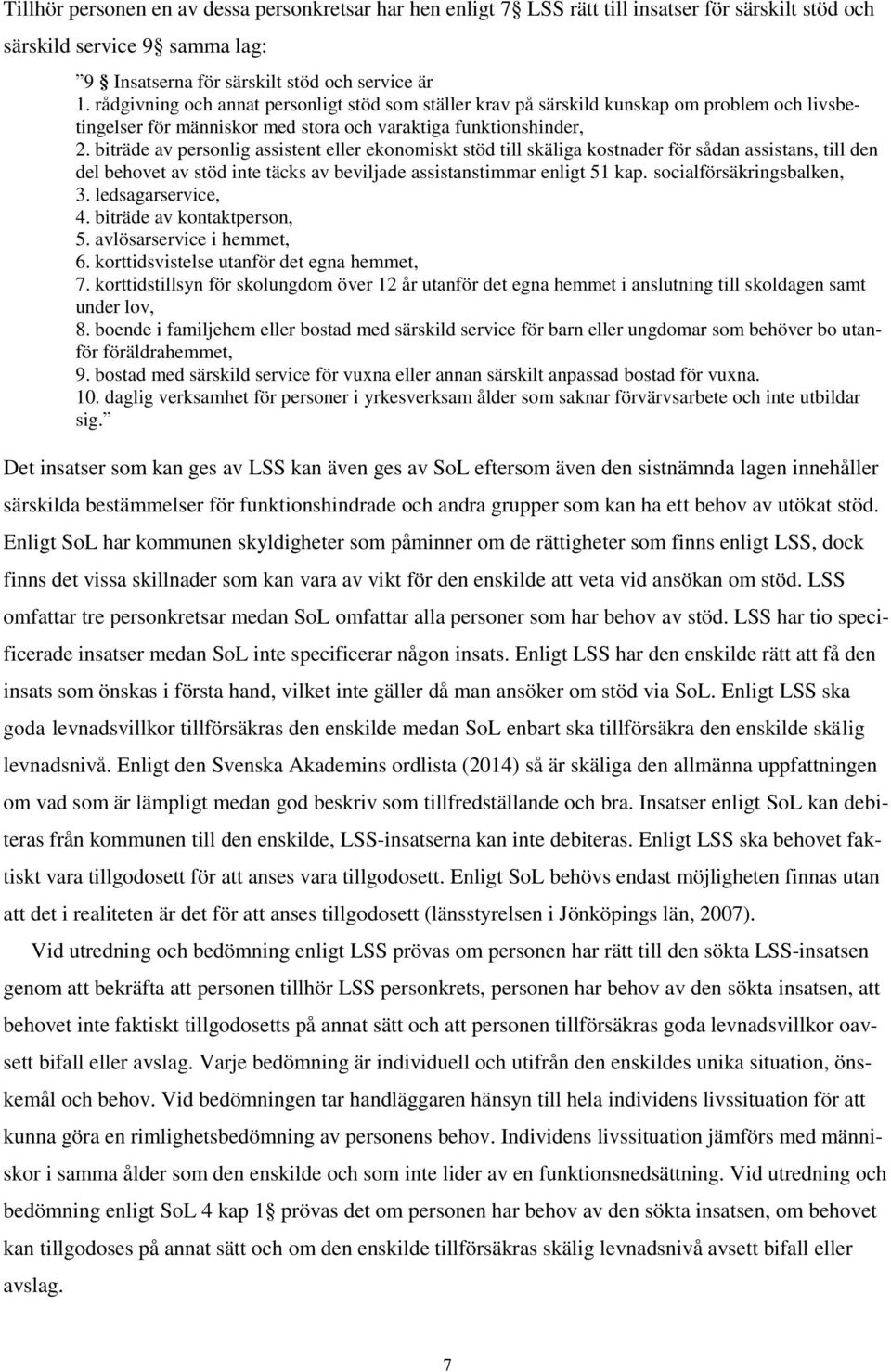 biträde av personlig assistent eller ekonomiskt stöd till skäliga kostnader för sådan assistans, till den del behovet av stöd inte täcks av beviljade assistanstimmar enligt 51 kap.