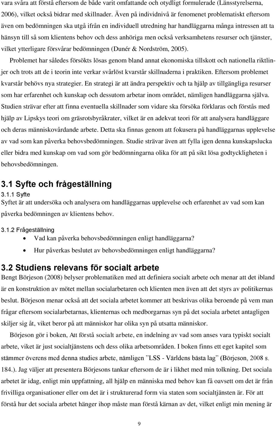 anhöriga men också verksamhetens resurser och tjänster, vilket ytterligare försvårar bedömningen (Dunér & Nordström, 2005).