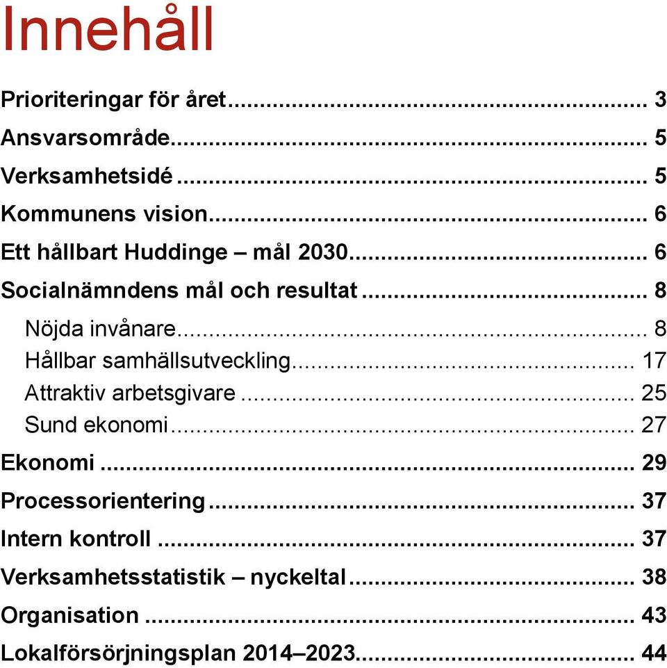 .. 8 Hållbar samhällsutveckling... 17 Attraktiv arbetsgivare... 25 Sund ekonomi... 27 Ekonomi.