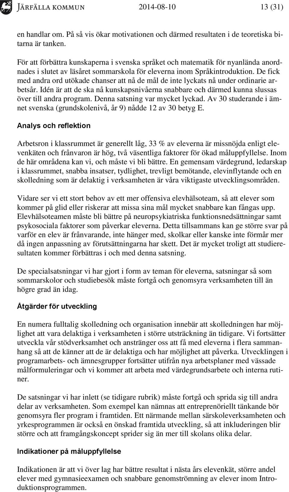 De fick med andra ord utökade chanser att nå de mål de inte lyckats nå under ordinarie arbetsår. Idén är att de ska nå kunskapsnivåerna snabbare och därmed kunna slussas över till andra program.