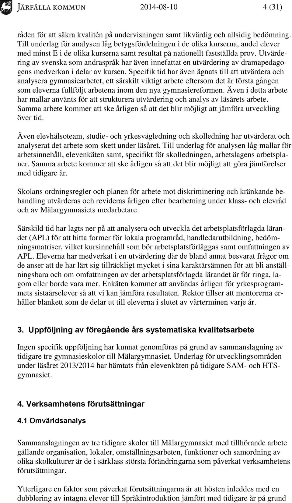 Utvärdering av svenska som andraspråk har även innefattat en utvärdering av dramapedagogens medverkan i delar av kursen.