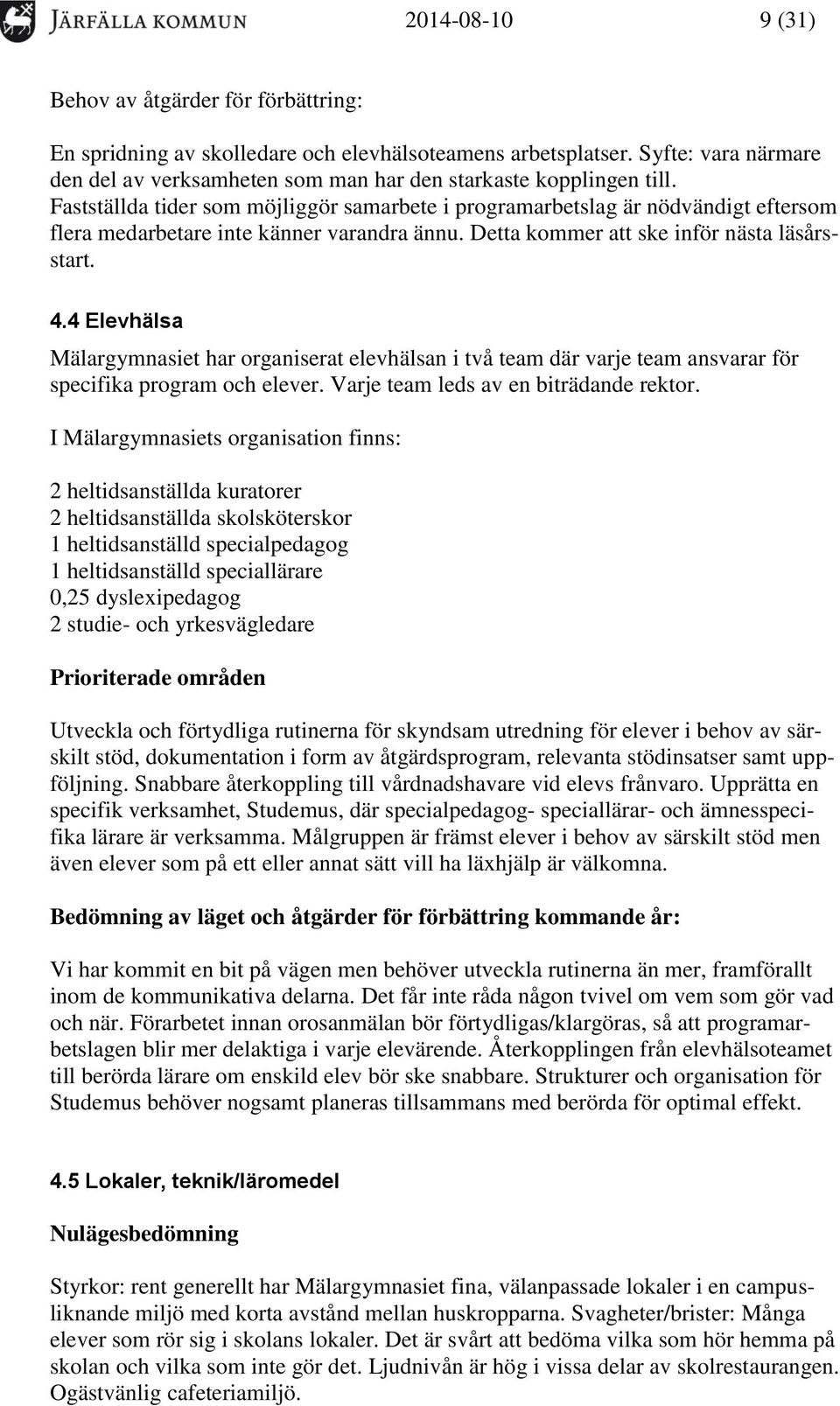 Fastställda tider som möjliggör samarbete i programarbetslag är nödvändigt eftersom flera medarbetare inte känner varandra ännu. Detta kommer att ske inför nästa läsårsstart. 4.