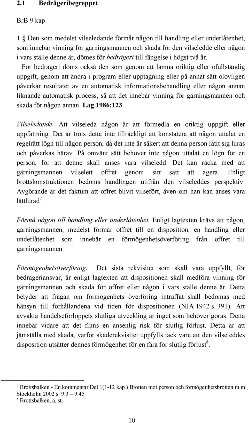 För bedrägeri döms också den som genom att lämna oriktig eller ofullständig uppgift, genom att ändra i program eller upptagning eller på annat sätt olovligen påverkar resultatet av en automatisk