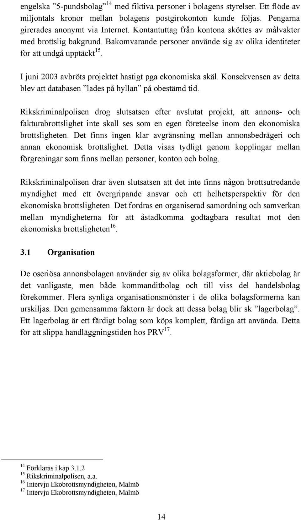 I juni 2003 avbröts projektet hastigt pga ekonomiska skäl. Konsekvensen av detta blev att databasen lades på hyllan på obestämd tid.