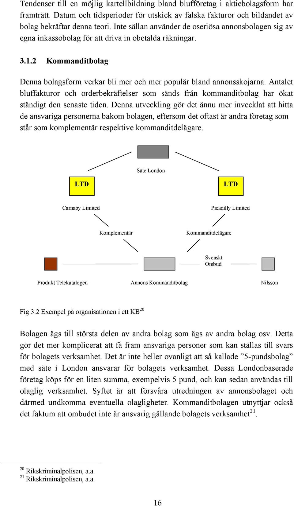 Antalet bluffakturor och orderbekräftelser som sänds från kommanditbolag har ökat ständigt den senaste tiden.