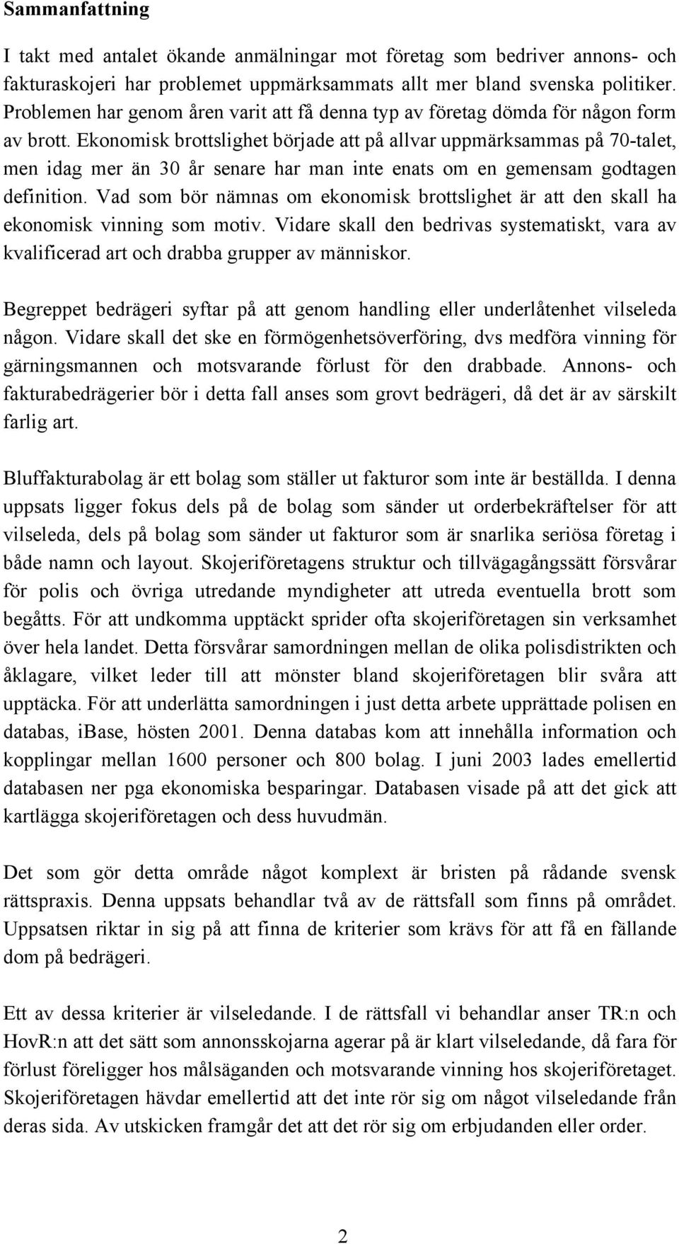 Ekonomisk brottslighet började att på allvar uppmärksammas på 70-talet, men idag mer än 30 år senare har man inte enats om en gemensam godtagen definition.