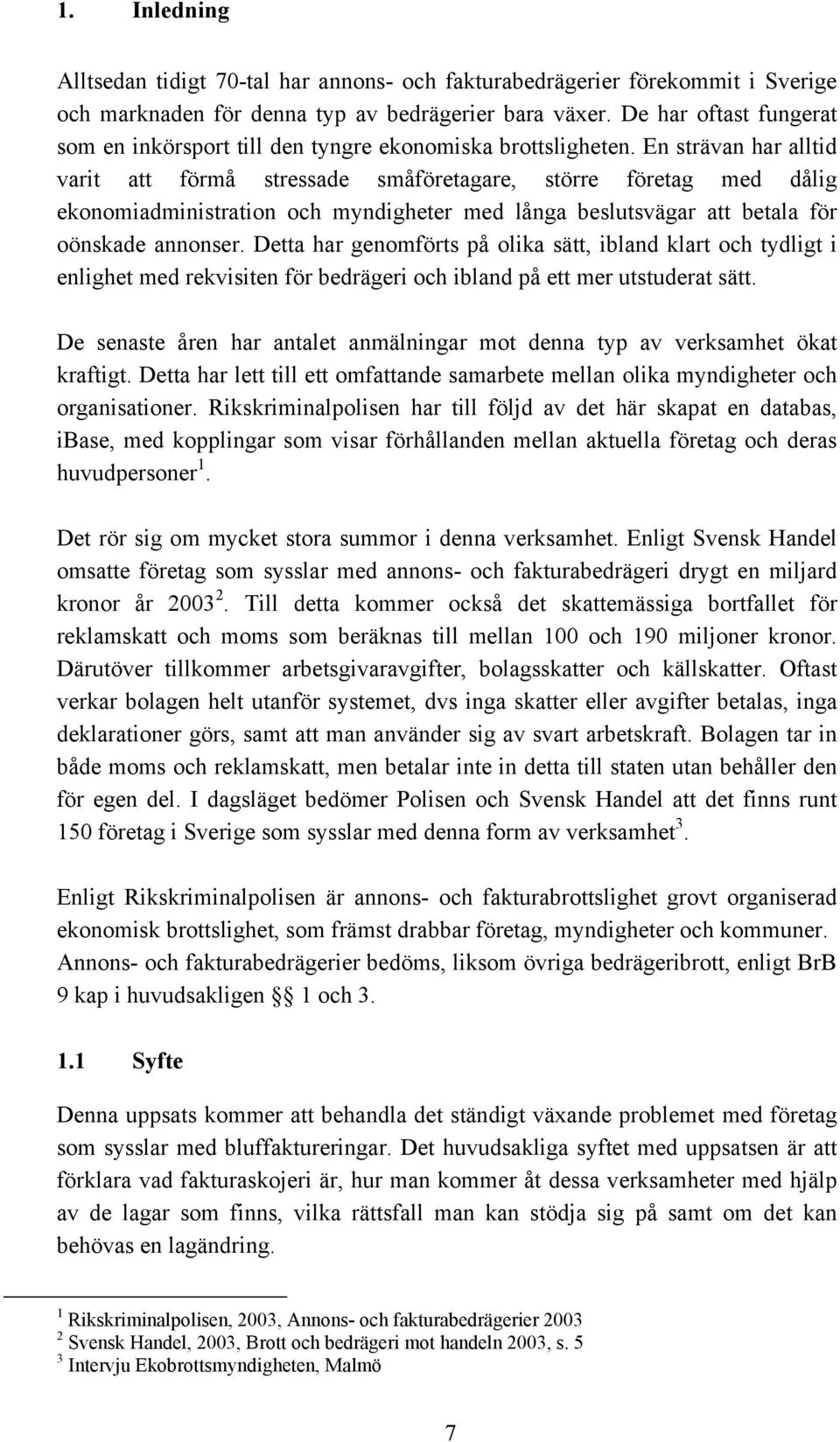 En strävan har alltid varit att förmå stressade småföretagare, större företag med dålig ekonomiadministration och myndigheter med långa beslutsvägar att betala för oönskade annonser.