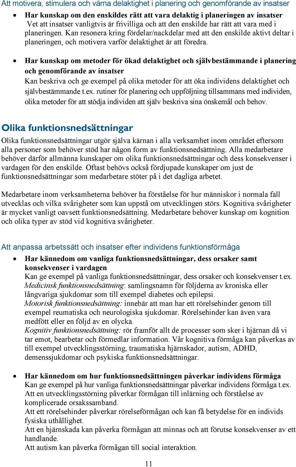 Kan resonera kring fördelar/nackdelar med att den enskilde aktivt deltar i planeringen, och motivera varför delaktighet är att föredra.