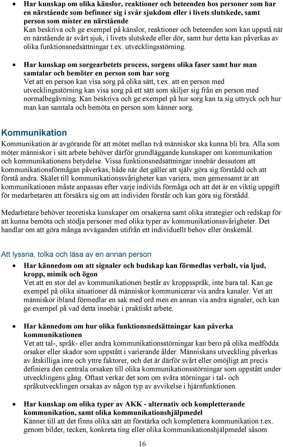 Har kunskap om sorgearbetets process, sorgens olika faser samt hur man samtalar och bemöter en person som har sorg Vet att en person kan visa sorg på olika sätt, t.ex.