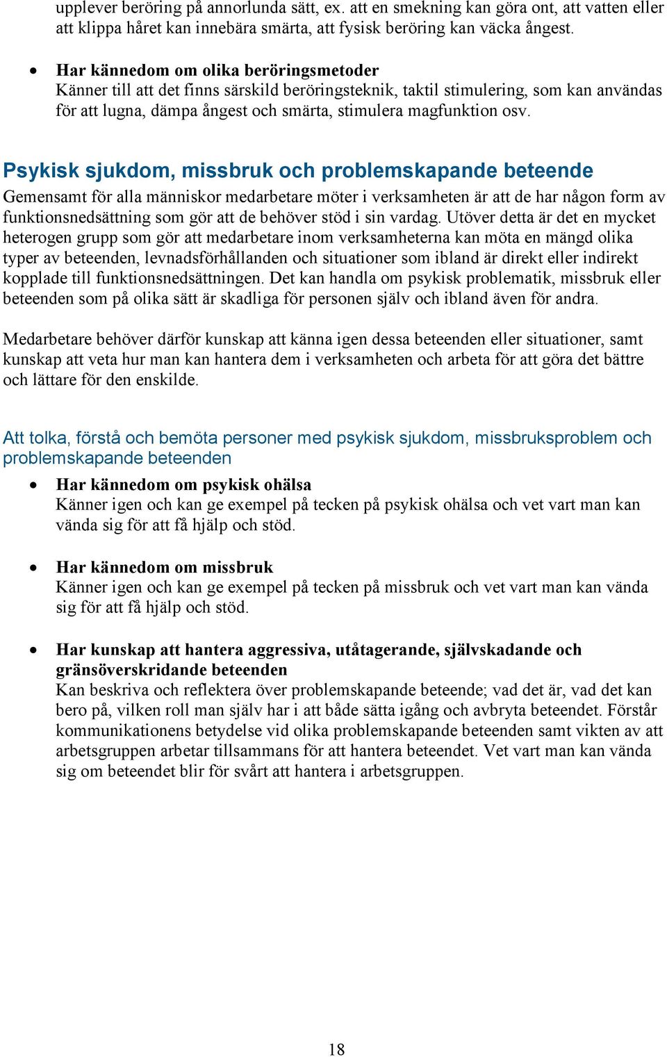 Psykisk sjukdom, missbruk och problemskapande beteende Gemensamt för alla människor medarbetare möter i verksamheten är att de har någon form av funktionsnedsättning som gör att de behöver stöd i sin