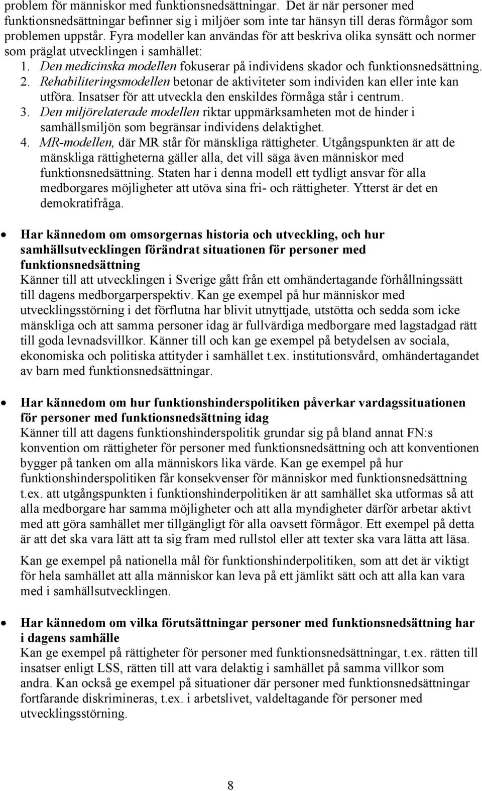 Rehabiliteringsmodellen betonar de aktiviteter som individen kan eller inte kan utföra. Insatser för att utveckla den enskildes förmåga står i centrum. 3.