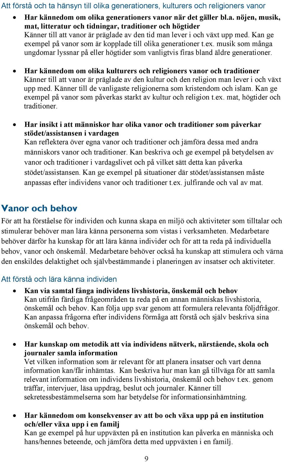 Har kännedom om olika kulturers och religioners vanor och traditioner Känner till att vanor är präglade av den kultur och den religion man lever i och växt upp med.