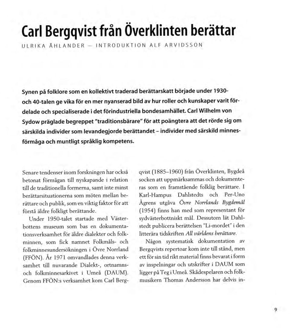 Carl Wilhelm von Sydow präglade begreppet "traditionsbärare" för att poängtera att det rörde sig om särskilda individer som levandegjorde berättandet - individer med särskild minnesförmåga och