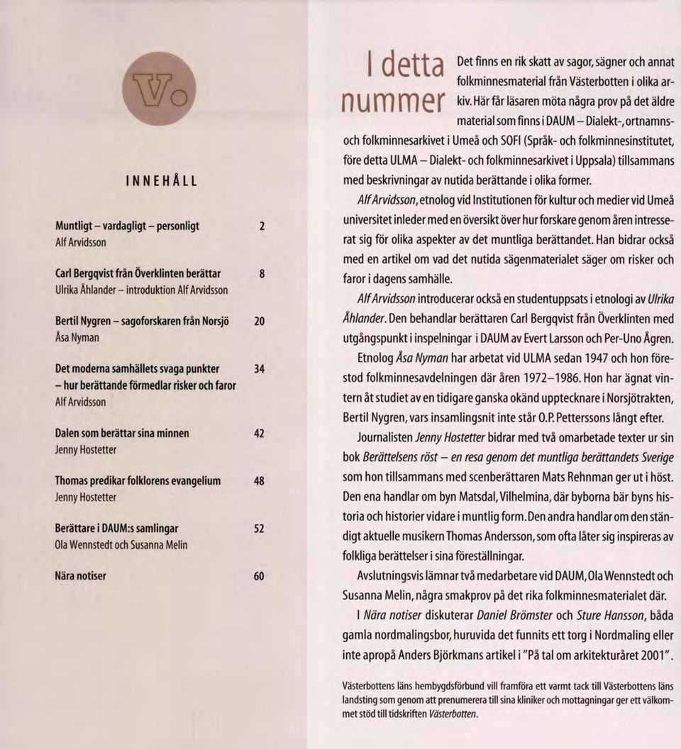 r Thom as predikar folklorens evangelium 48 J e n n y H o s te tte r Berättare i DAUM:s sam lingar 52 Ola W e n n s te d t och S u s a n n a M elin Nära notiser 60 l detta Det finns en rik skatt av