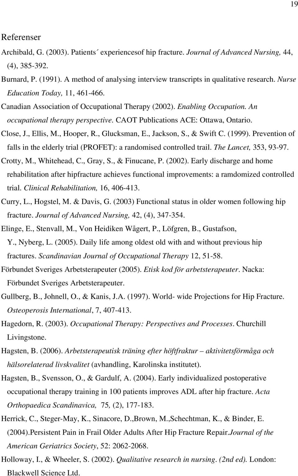 An occupational therapy perspective. CAOT Publications ACE: Ottawa, Ontario. Close, J., Ellis, M., Hooper, R., Glucksman, E., Jackson, S., & Swift C. (1999).
