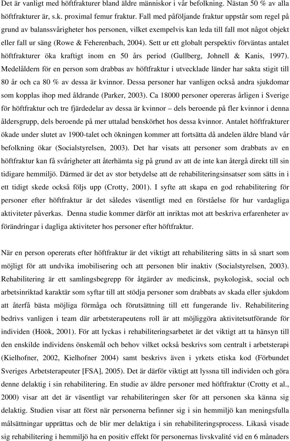 Sett ur ett globalt perspektiv förväntas antalet höftfrakturer öka kraftigt inom en 50 års period (Gullberg, Johnell & Kanis, 1997).