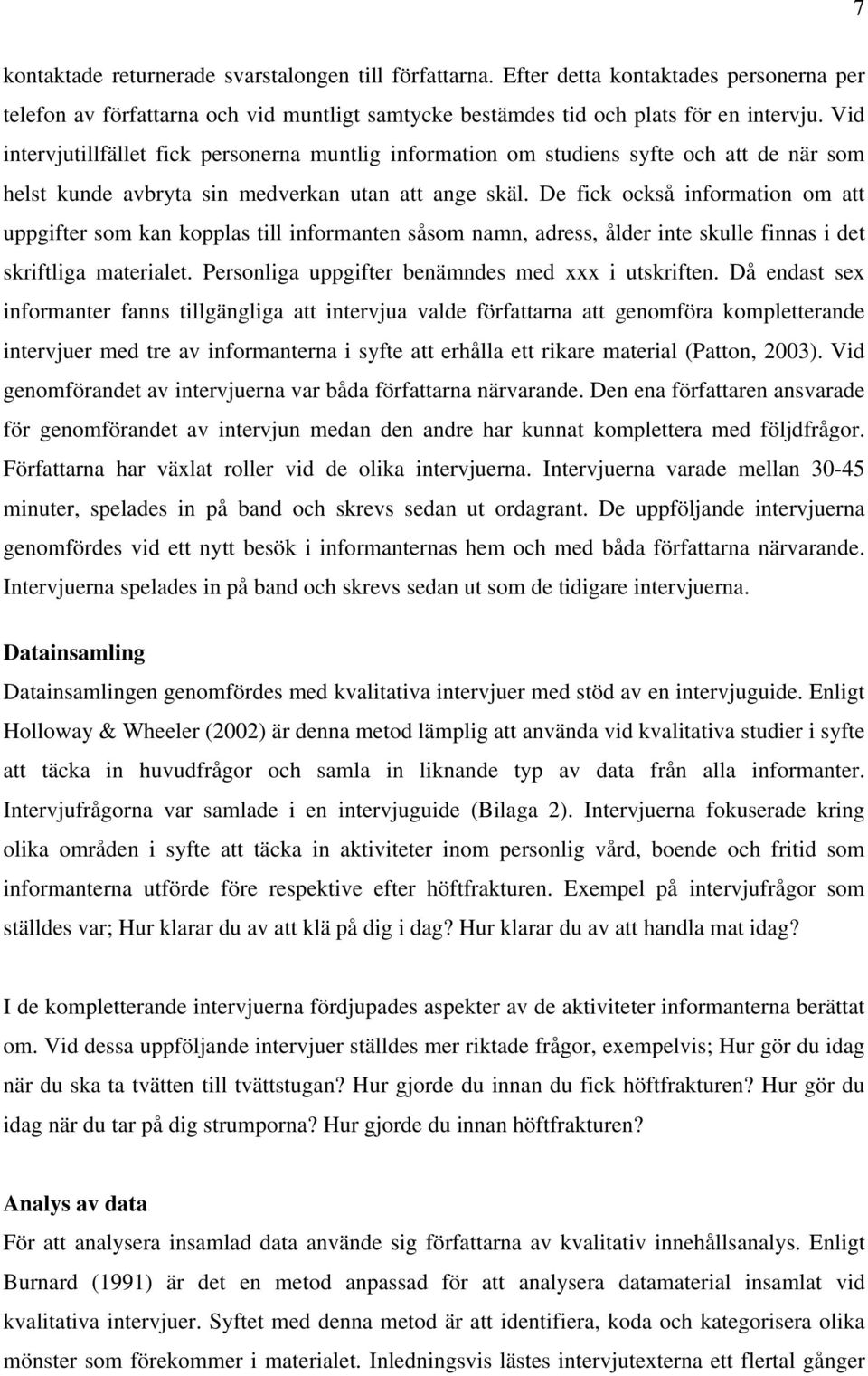 De fick också information om att uppgifter som kan kopplas till informanten såsom namn, adress, ålder inte skulle finnas i det skriftliga materialet.