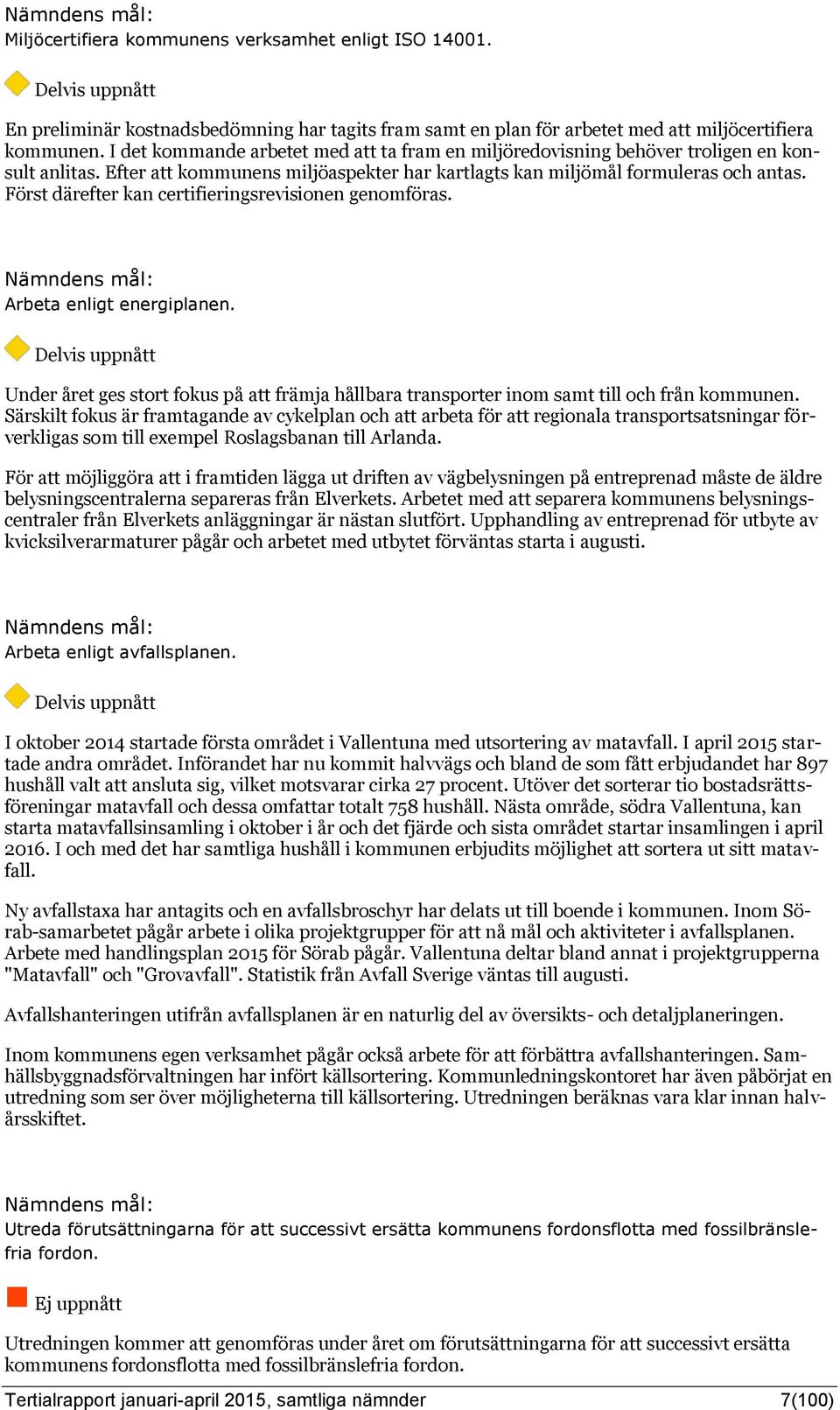 Först därefter kan certifieringsrevisionen genomföras. Nämndens mål: Arbeta enligt energiplanen. Under året ges stort fokus på att främja hållbara transporter inom samt till och från kommunen.