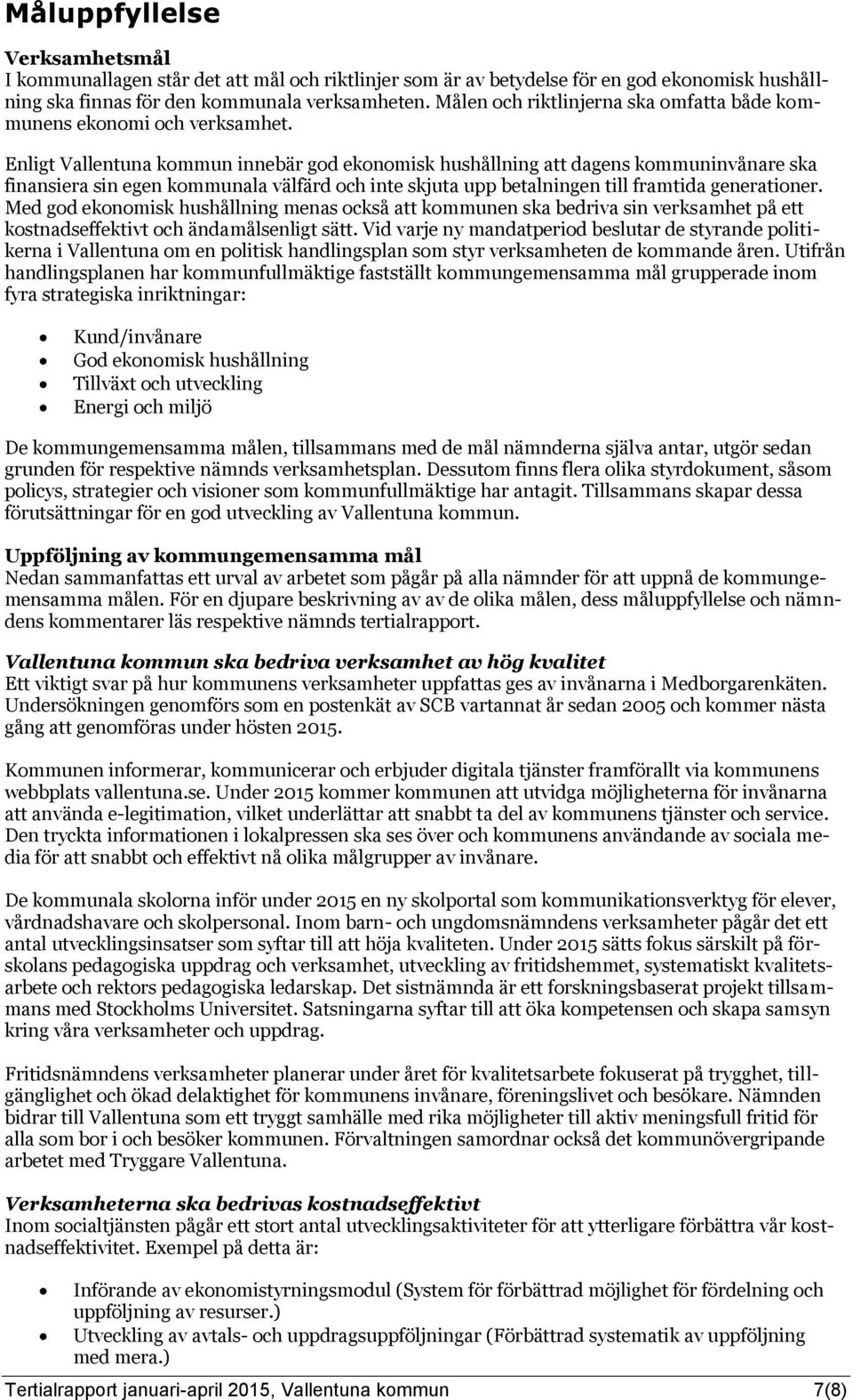 Enligt Vallentuna kommun innebär god ekonomisk hushållning att dagens kommuninvånare ska finansiera sin egen kommunala välfärd och inte skjuta upp betalningen till framtida generationer.