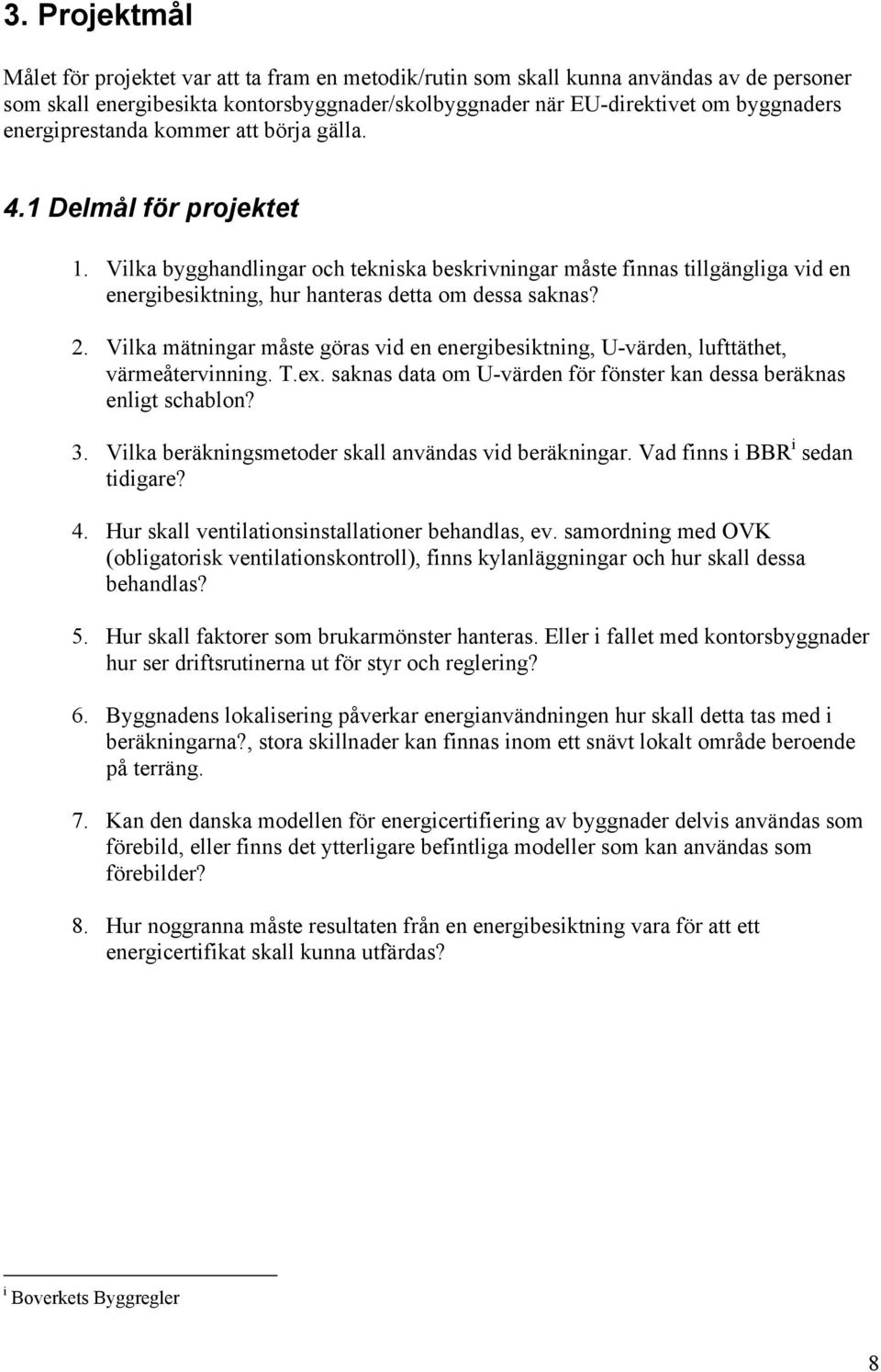 Vilka bygghandlingar och tekniska beskrivningar måste finnas tillgängliga vid en energibesiktning, hur hanteras detta om dessa saknas? 2.