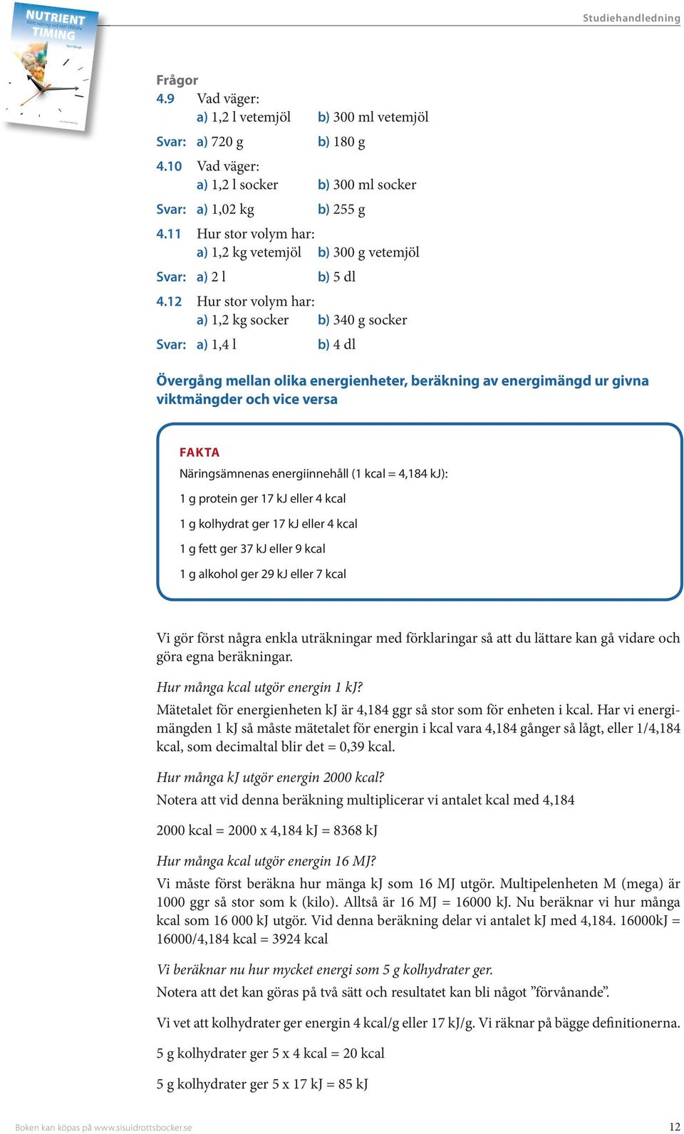 11 Hur stor volym har: a) 1,2 kg vetemjöl b) 300 g vetemjöl Svar: a) 2 l b) 5 dl 4.