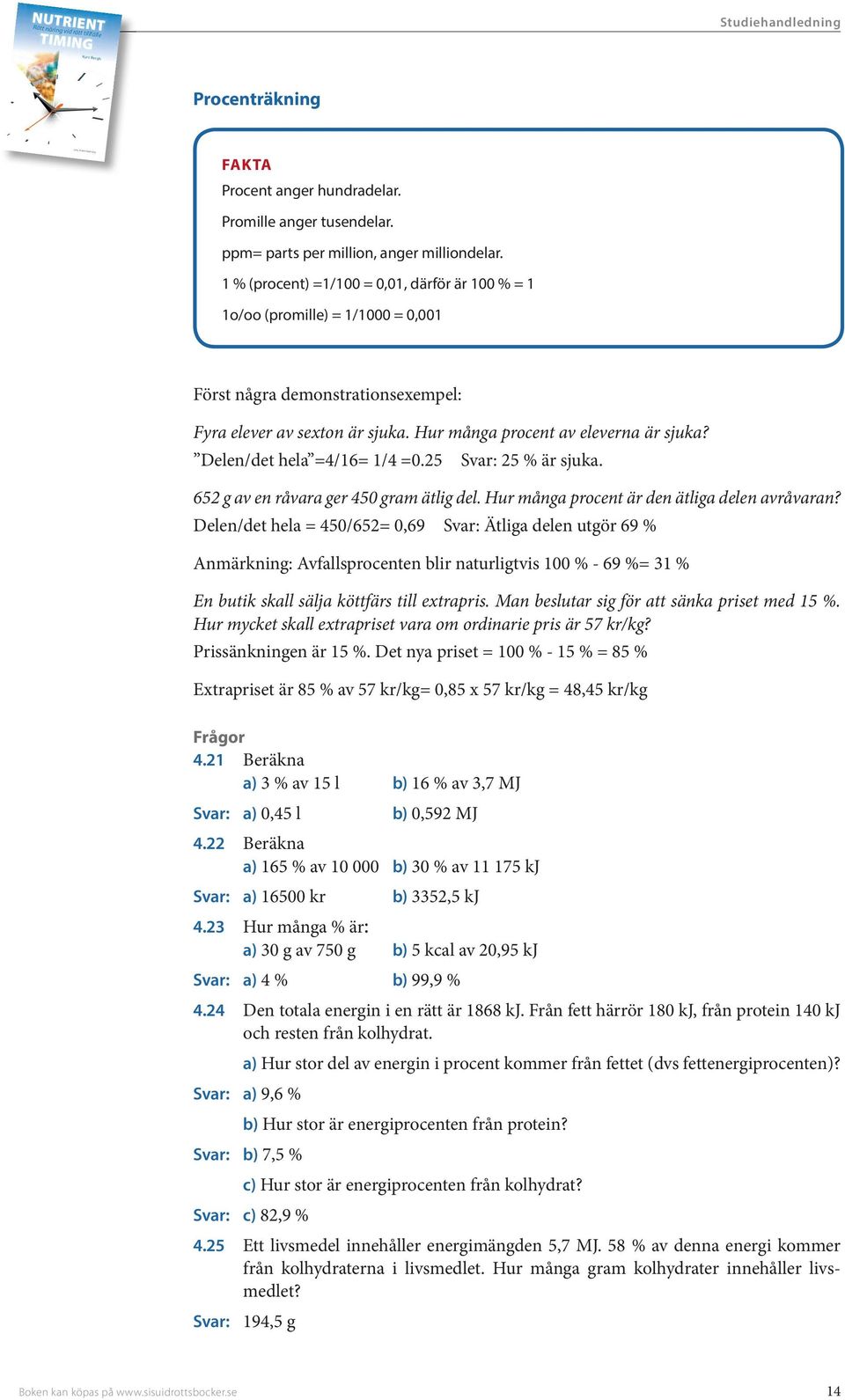 1 % (procent) =1/100 = 0,01, därför är 100 % = 1 1o/oo (promille) = 1/1000 = 0,001 Först några demonstrationsexempel: Fyra elever av sexton är sjuka. Hur många procent av eleverna är sjuka?