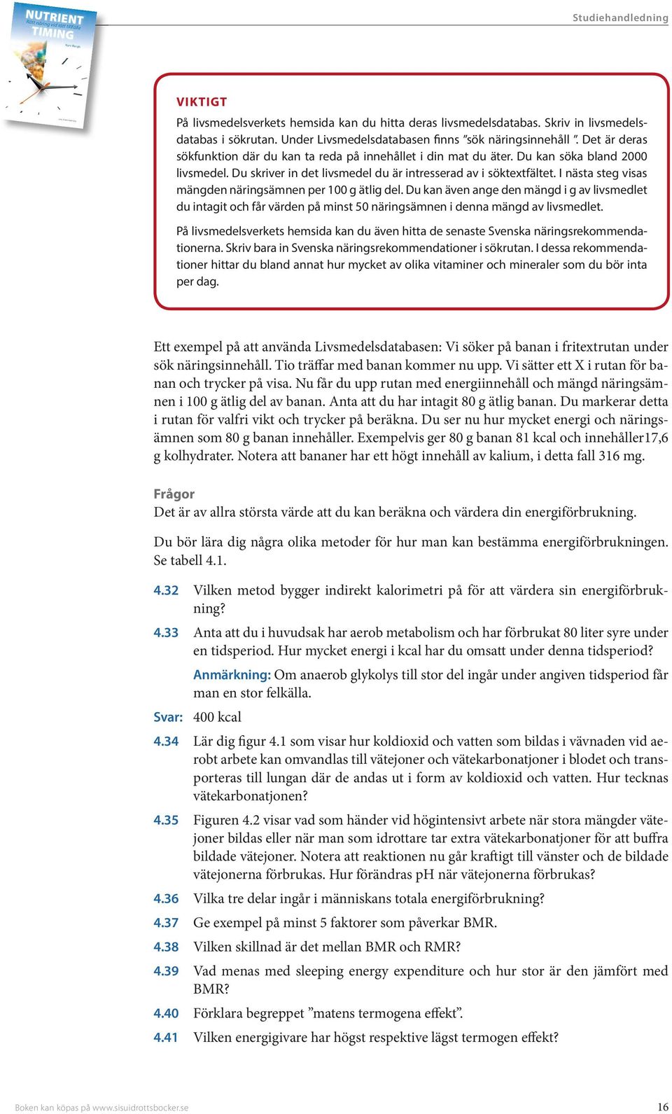 Det är deras sökfunktion där du kan ta reda på innehållet i din mat du äter. Du kan söka bland 2000 livsmedel. Du skriver in det livsmedel du är intresserad av i söktextfältet.