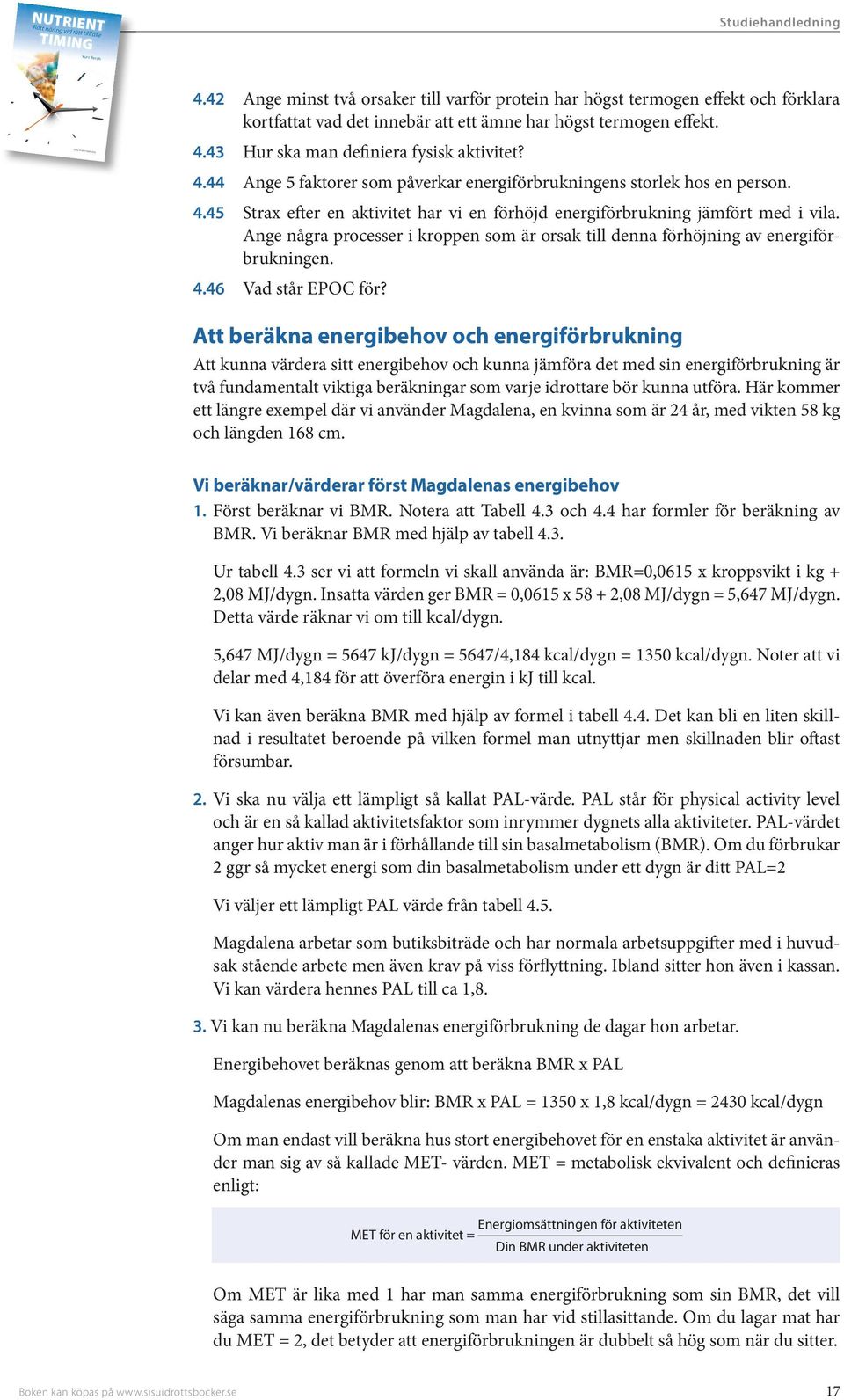 4.44 Ange 5 faktorer som påverkar energiförbrukningens storlek hos en person. 4.45 Strax efter en aktivitet har vi en förhöjd energiförbrukning jämfört med i vila.