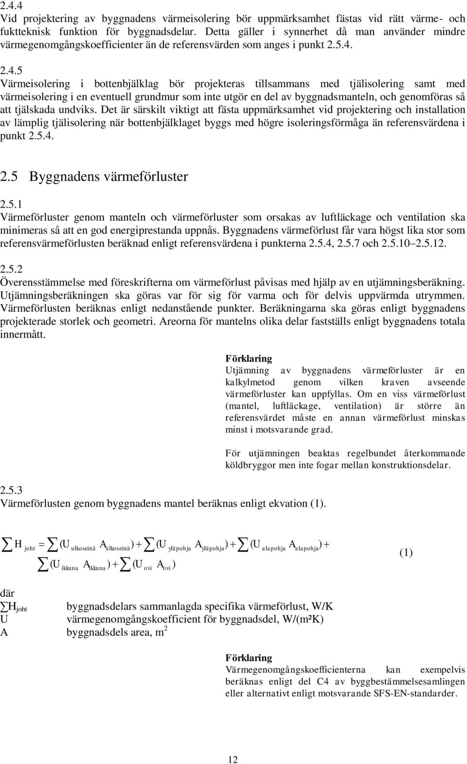 2.4.5 Värmeisolering i bottenbjälklag bör projekteras tillsammans med tjälisolering samt med värmeisolering i en eventuell grundmur som inte utgör en del av byggnadsmanteln, och genomföras så att