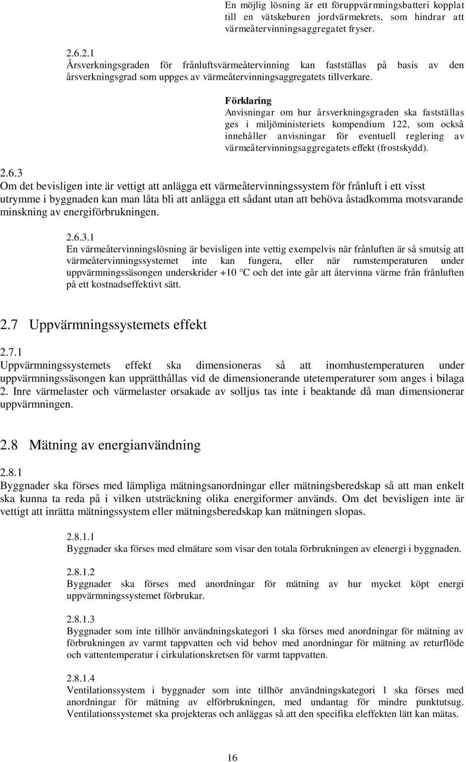 Anvisningar om hur årsverkningsgraden ska fastställas ges i miljöministeriets kompendium 122, som också innehåller anvisningar för eventuell reglering av värmeåtervinningsaggregatets effekt