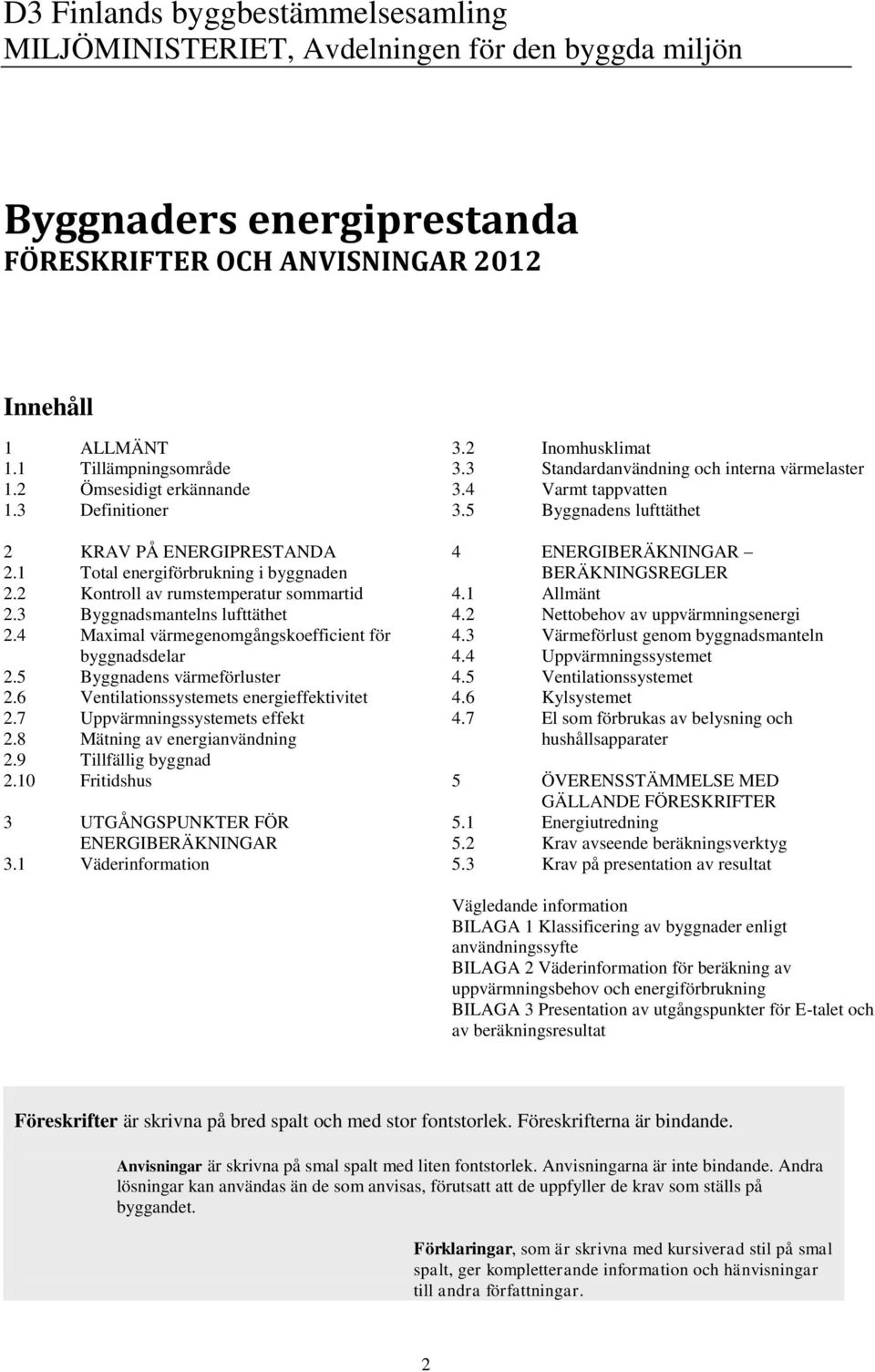 4 Maximal värmegenomgångskoefficient för byggnadsdelar 2.5 Byggnadens värmeförluster 2.6 Ventilationssystemets energieffektivitet 2.7 Uppvärmningssystemets effekt 2.8 Mätning av energianvändning 2.