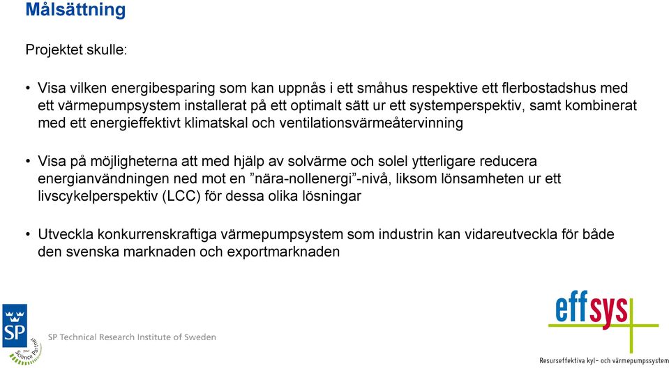 med hjälp av solvärme och solel ytterligare reducera energianvändningen ned mot en nära-nollenergi -nivå, liksom lönsamheten ur ett livscykelperspektiv