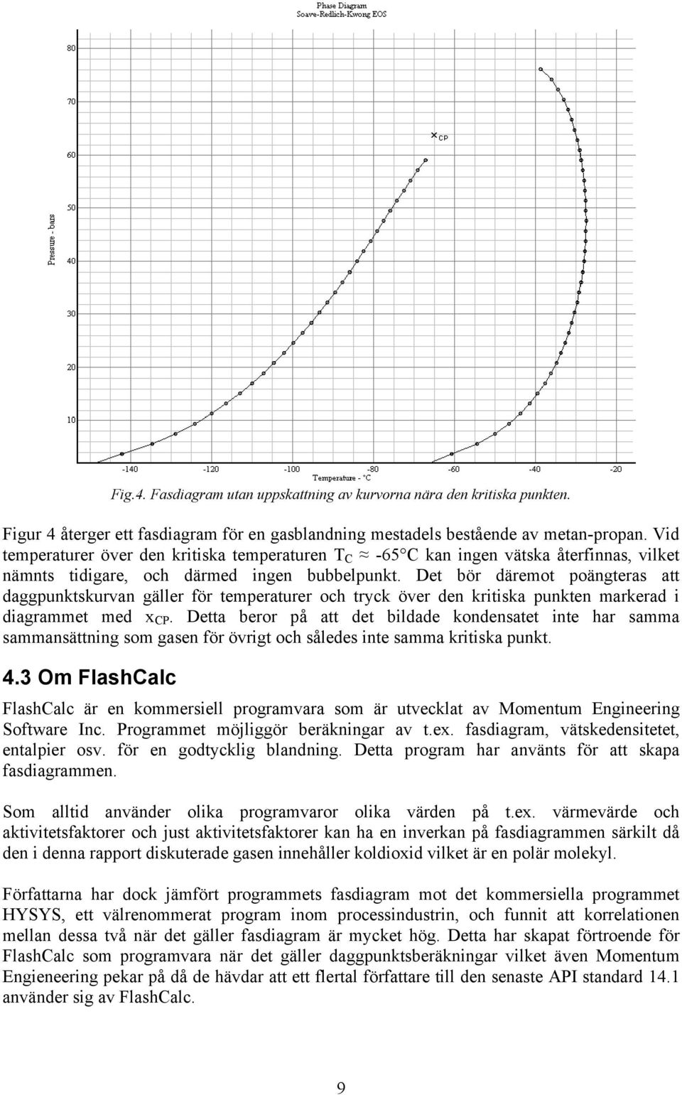 Det bör däremot poängteras att daggpunktskurvan gäller för temperaturer och tryck över den kritiska punkten markerad i diagrammet med x CP.