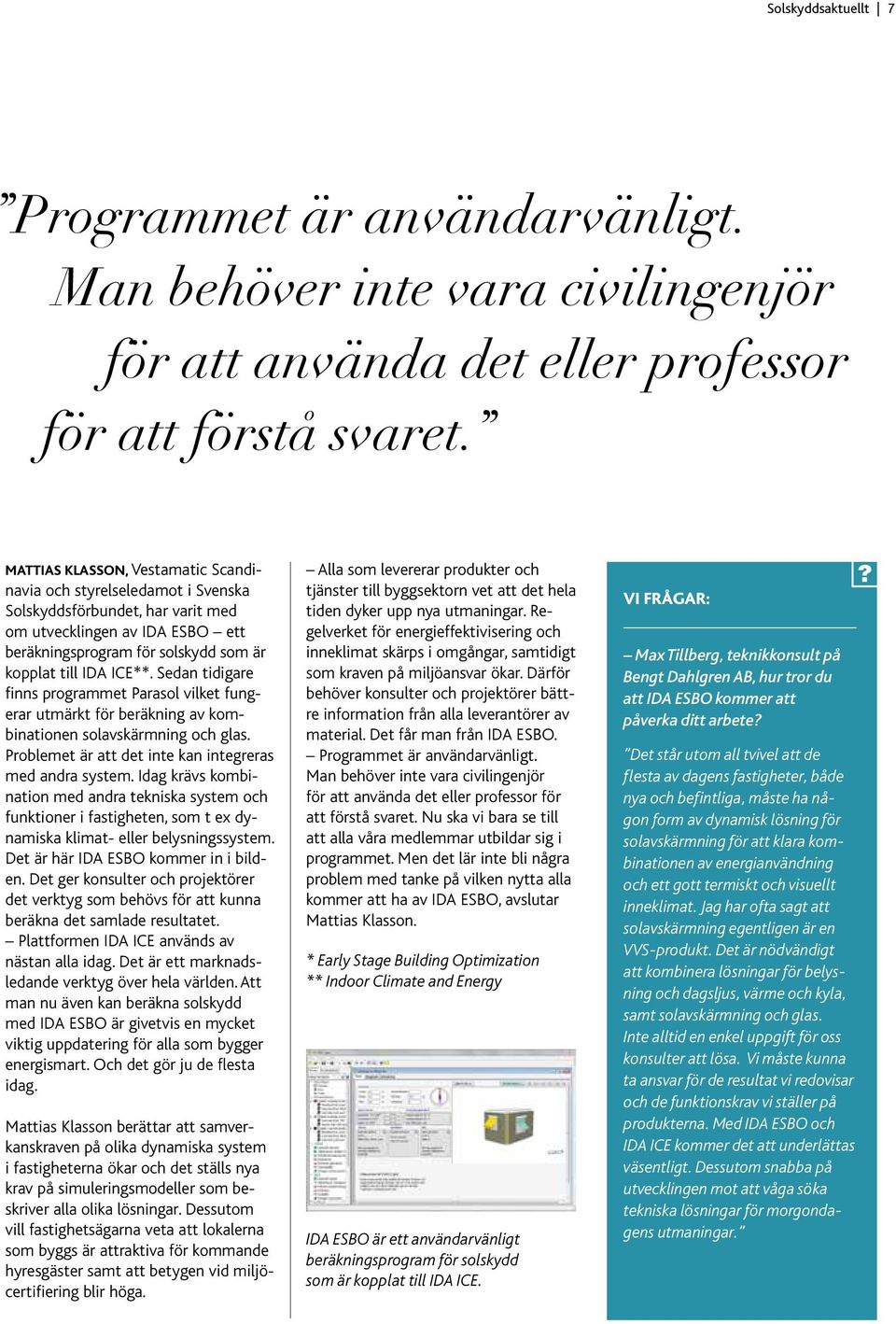 Sedan tidigare finns programmet Parasol vilket fungerar utmärkt för beräkning av kombinationen solavskärmning och glas. Problemet är att det inte kan integreras med andra system.