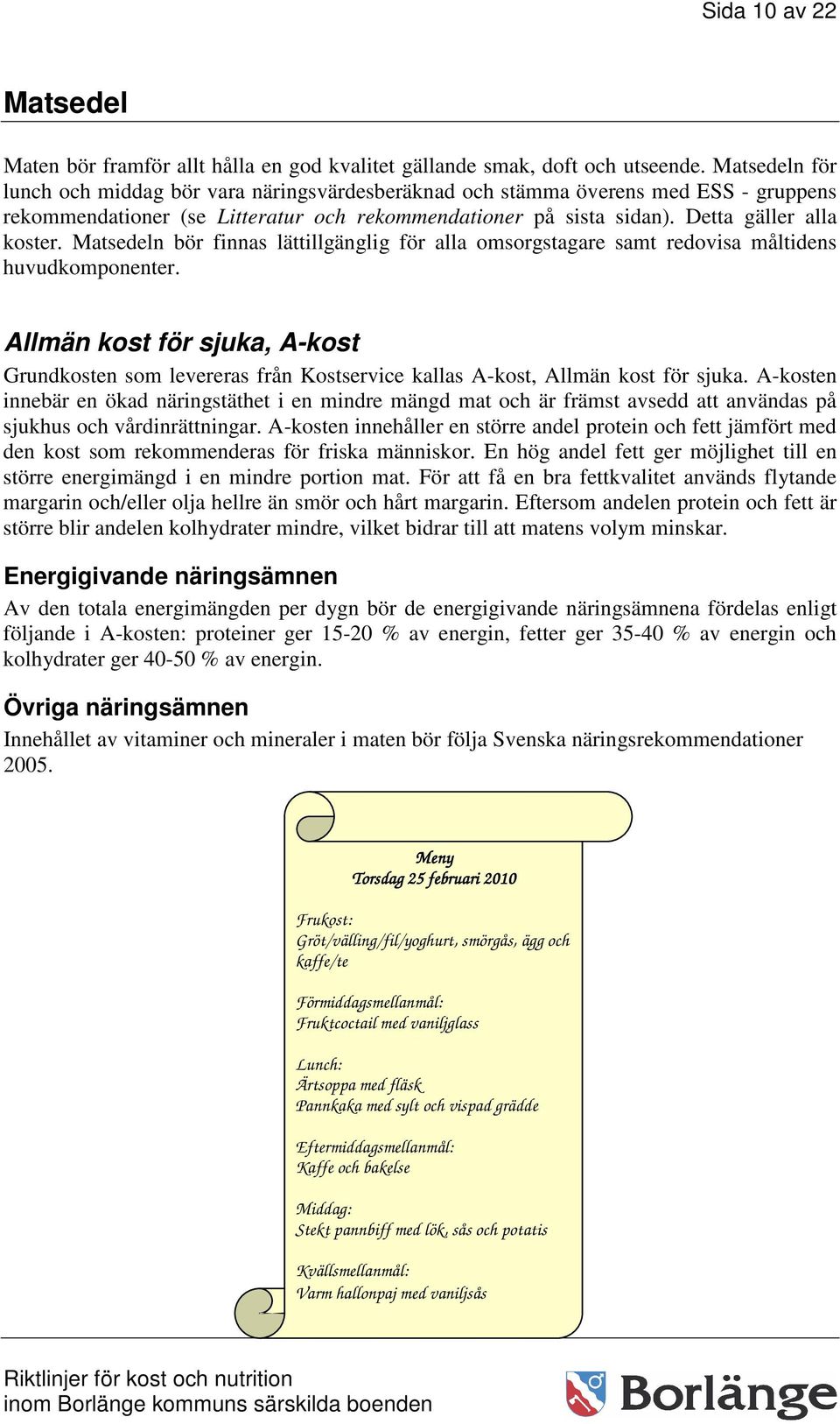 Matsedeln bör finnas lättillgänglig för alla omsorgstagare samt redovisa måltidens huvudkomponenter.