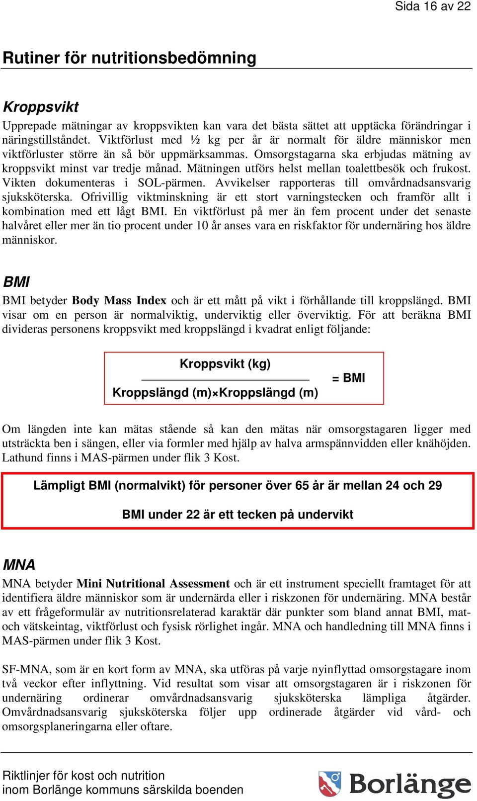 Mätningen utförs helst mellan toalettbesök och frukost. Vikten dokumenteras i SOL-pärmen. Avvikelser rapporteras till omvårdnadsansvarig sjuksköterska.